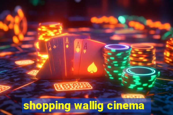 shopping wallig cinema